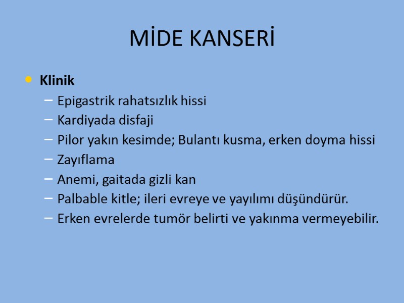 MİDE KANSERİ Klinik Epigastrik rahatsızlık hissi Kardiyada disfaji Pilor yakın kesimde; Bulantı kusma, erken